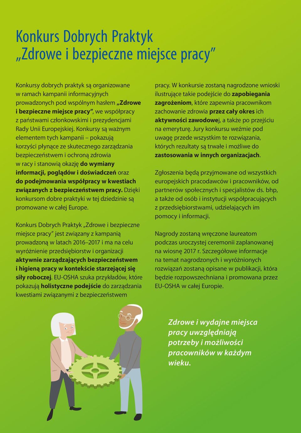 Konkursy są ważnym elementem tych kampanii pokazują korzyści płynące ze skutecznego zarządzania bezpieczeństwem i ochroną zdrowia w racy i stanowią okazję do wymiany informacji, poglądów i