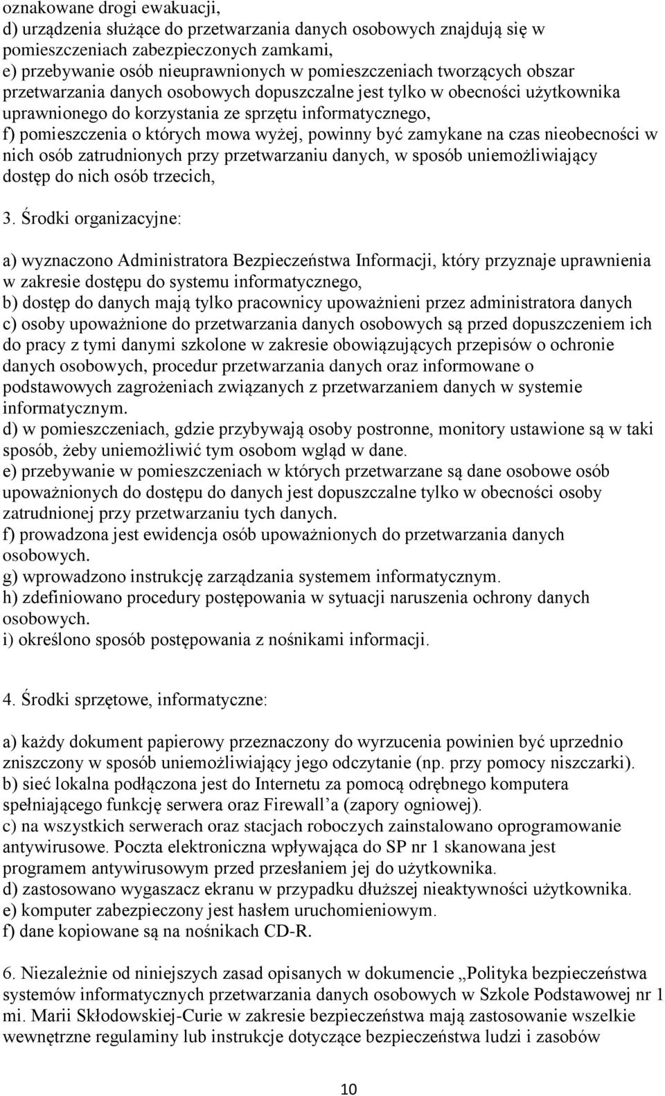 być zamykane na czas nieobecności w nich osób zatrudnionych przy przetwarzaniu danych, w sposób uniemożliwiający dostęp do nich osób trzecich, 3.