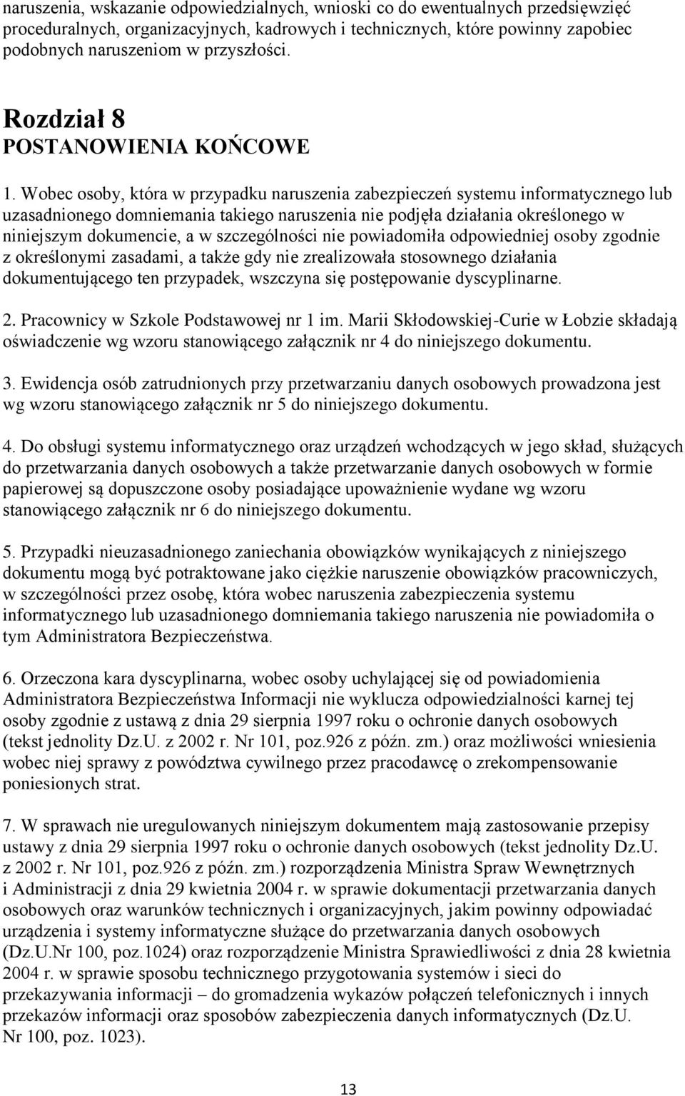 Wobec osoby, która w przypadku naruszenia zabezpieczeń systemu informatycznego lub uzasadnionego domniemania takiego naruszenia nie podjęła działania określonego w niniejszym dokumencie, a w