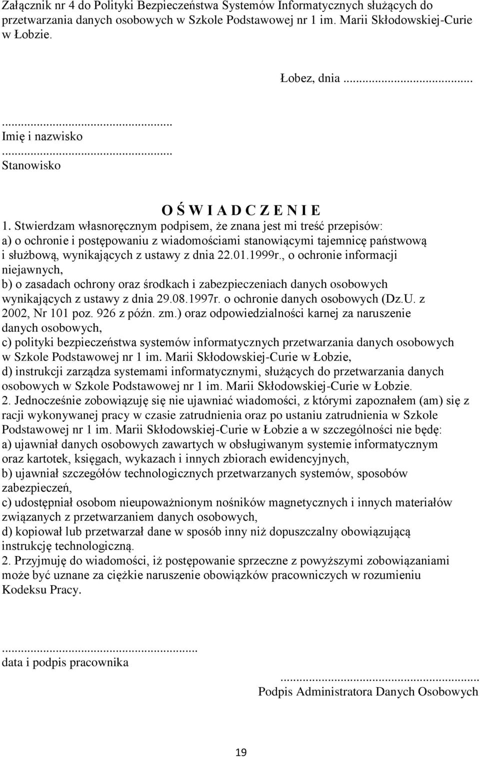 Stwierdzam własnoręcznym podpisem, że znana jest mi treść przepisów: a) o ochronie i postępowaniu z wiadomościami stanowiącymi tajemnicę państwową i służbową, wynikających z ustawy z dnia 22.01.1999r.