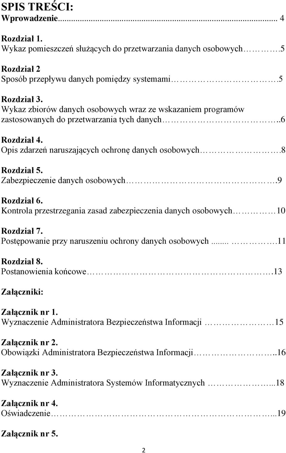 Zabezpieczenie danych osobowych.9 Rozdział 6. Kontrola przestrzegania zasad zabezpieczenia danych osobowych 10 Rozdział 7. Postępowanie przy naruszeniu ochrony danych osobowych....11 Rozdział 8.