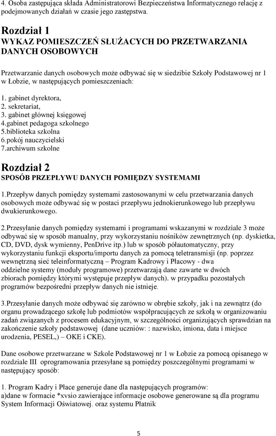 1. gabinet dyrektora, 2. sekretariat, 3. gabinet głównej księgowej 4.gabinet pedagoga szkolnego 5.biblioteka szkolna 6.pokój nauczycielski 7.