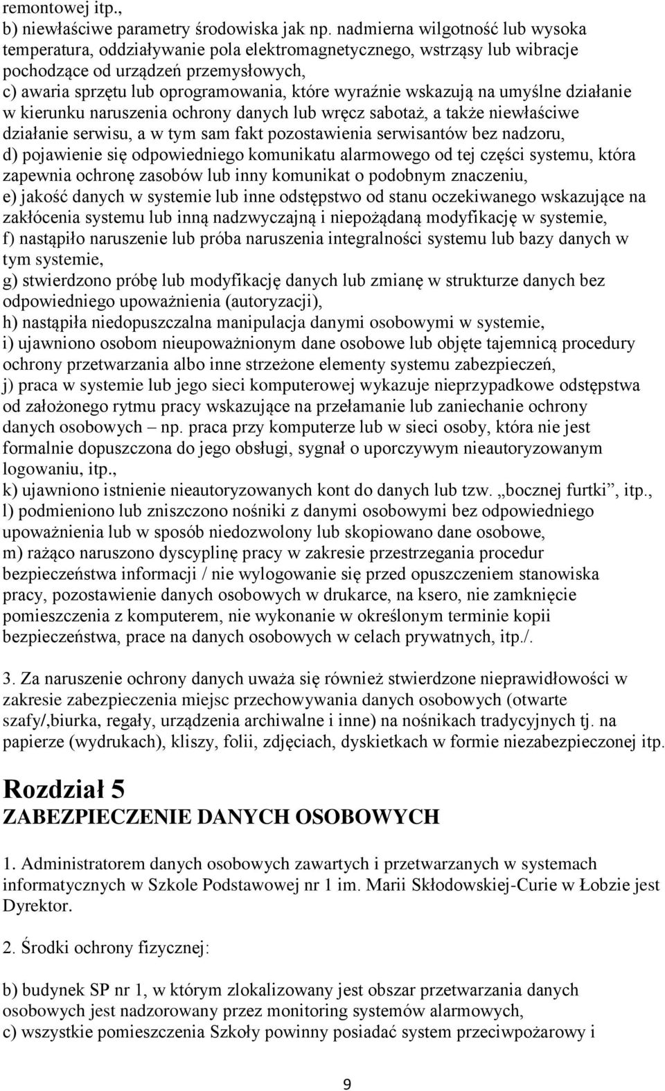 wskazują na umyślne działanie w kierunku naruszenia ochrony danych lub wręcz sabotaż, a także niewłaściwe działanie serwisu, a w tym sam fakt pozostawienia serwisantów bez nadzoru, d) pojawienie się