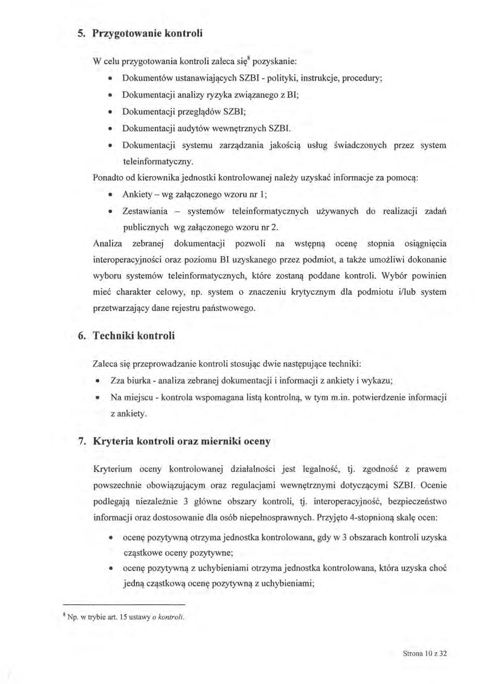 Ponadto od kierownika jednostki kontrolowanej należy uzyskać informacje za pomocą: Ankiety - wg załączonego wzoru nr 1; Zestawiania - systemów teleinformatycznych używanych do realizacji zadań