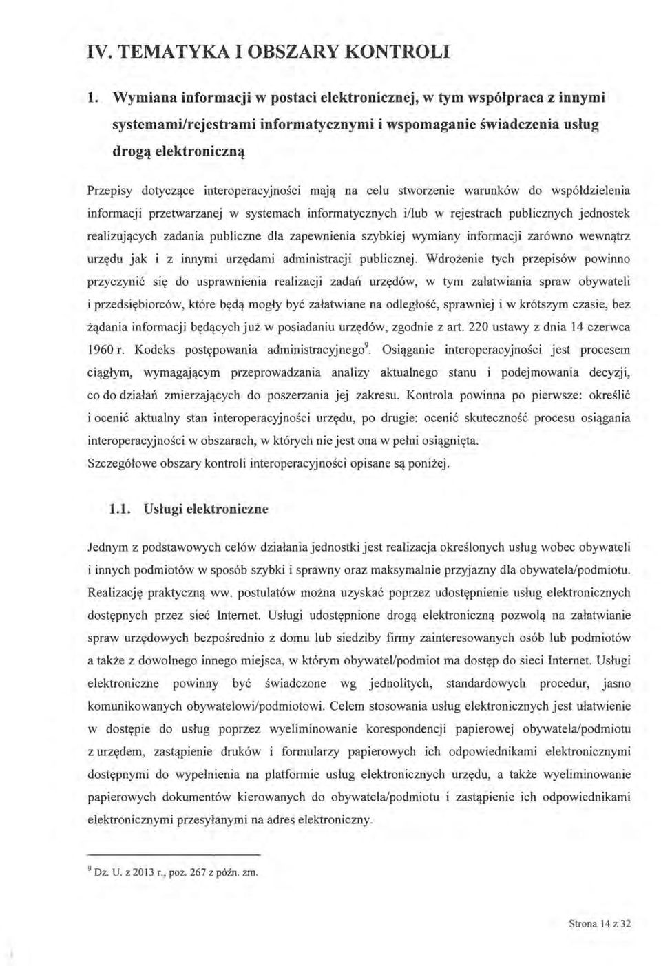 mają na celu stworzenie warunków do współdzielenia informacji przetwarzanej w systemach informatycznych i/lub w rejestrach publicznych jednostek realizujących zadania publiczne dla zapewnienia