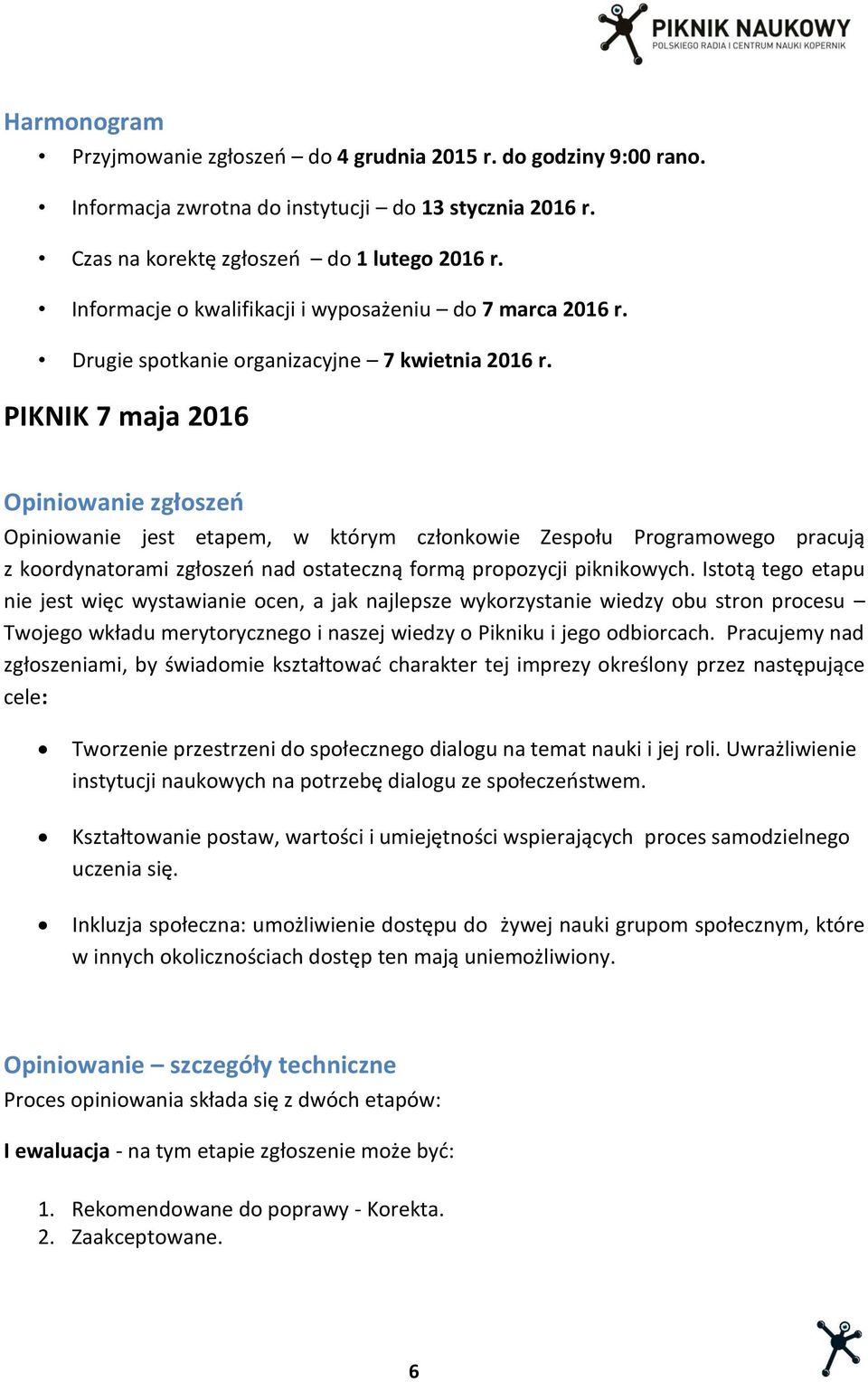 PIKNIK 7 maja 2016 Opiniowanie zgłoszeń Opiniowanie jest etapem, w którym członkowie Zespołu Programowego pracują z koordynatorami zgłoszeń nad ostateczną formą propozycji piknikowych.