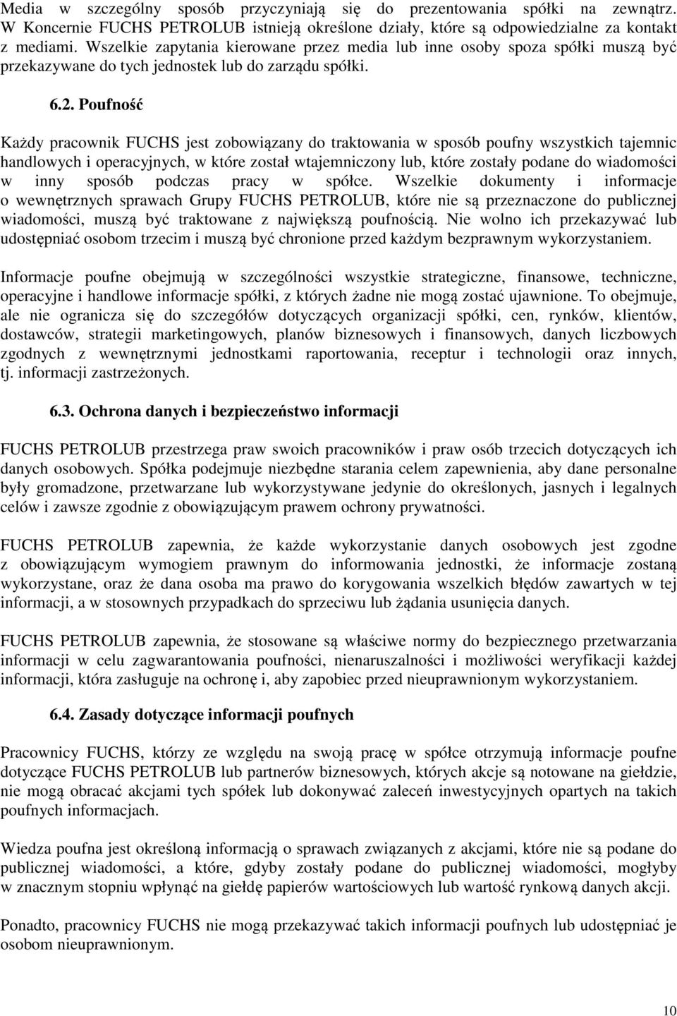 Poufność Każdy pracownik FUCHS jest zobowiązany do traktowania w sposób poufny wszystkich tajemnic handlowych i operacyjnych, w które został wtajemniczony lub, które zostały podane do wiadomości w