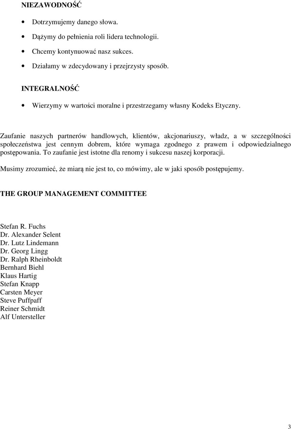 Zaufanie naszych partnerów handlowych, klientów, akcjonariuszy, władz, a w szczególności społeczeństwa jest cennym dobrem, które wymaga zgodnego z prawem i odpowiedzialnego postępowania.