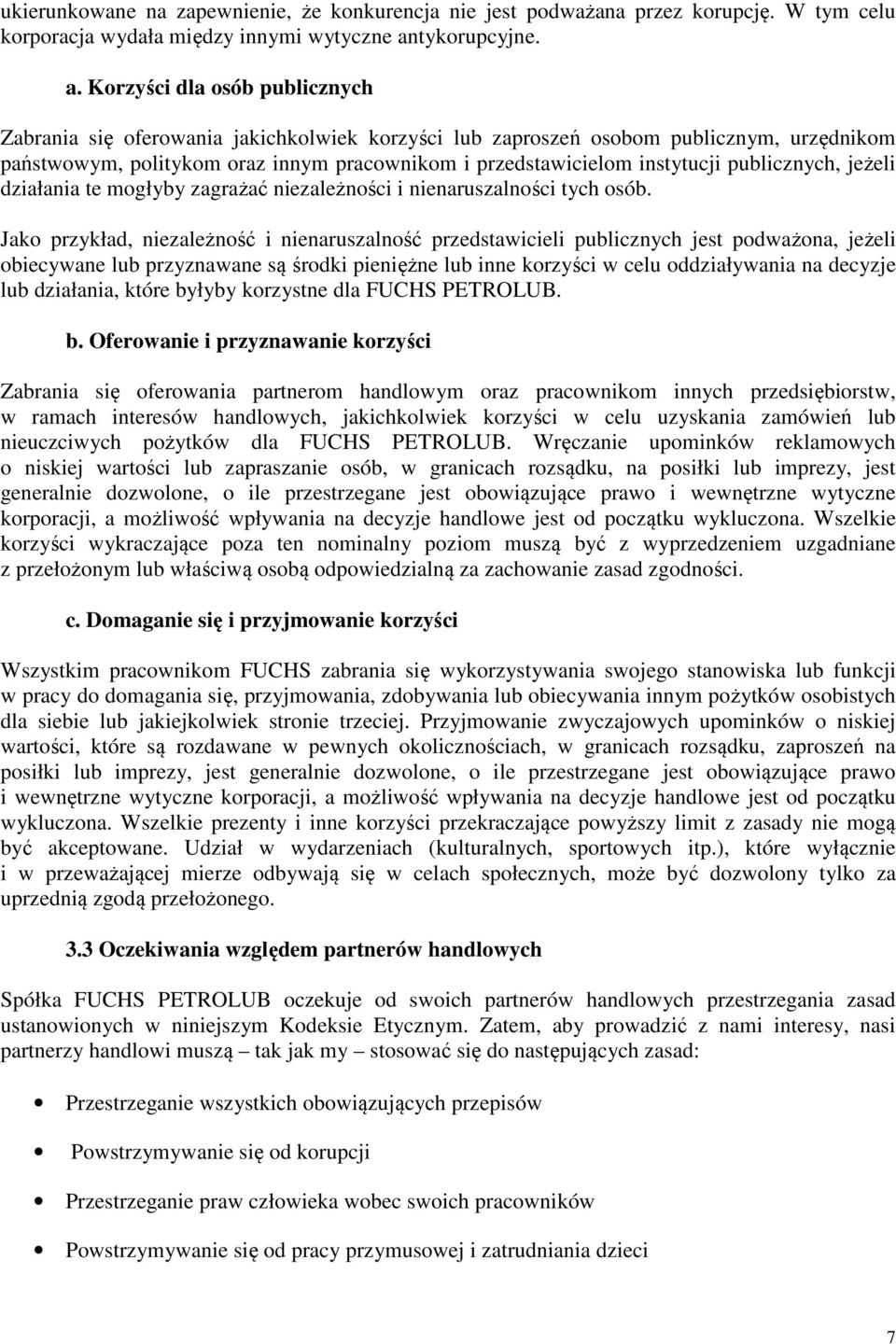 Korzyści dla osób publicznych Zabrania się oferowania jakichkolwiek korzyści lub zaproszeń osobom publicznym, urzędnikom państwowym, politykom oraz innym pracownikom i przedstawicielom instytucji