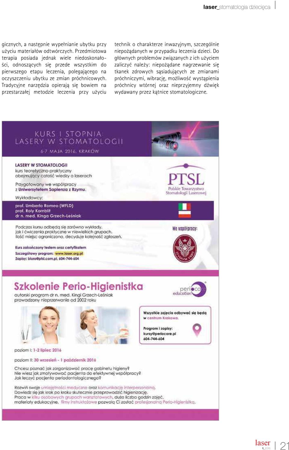 Tradycyjne narzędzia opierają się bowiem na przestarzałej metodzie leczenia przy użyciu technik o charakterze inwazyjnym, szczególnie niepożądanych w przypadku leczenia dzieci.