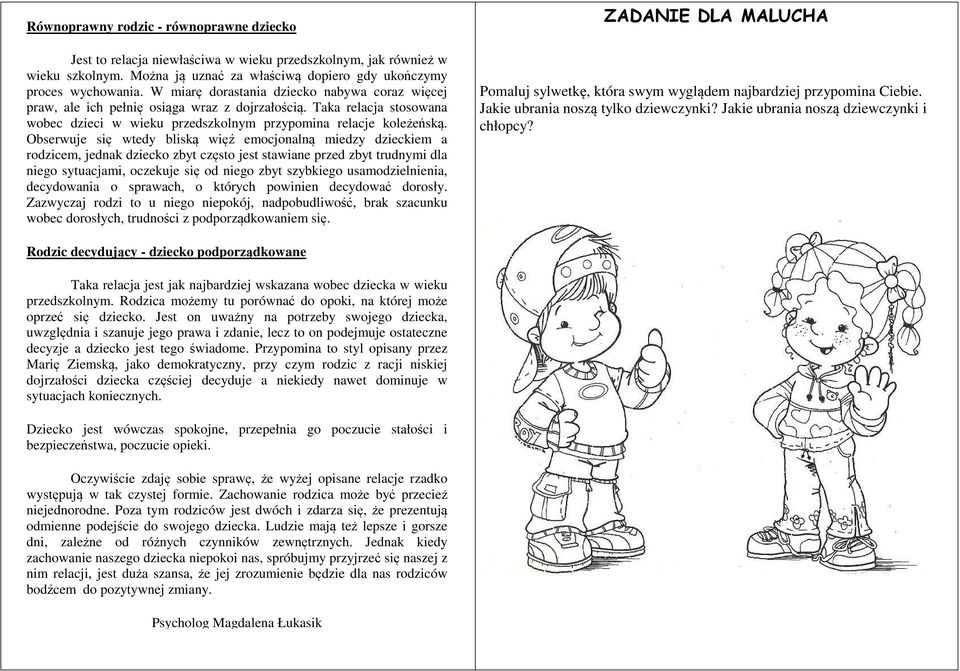 Obserwuje się wtedy bliską więź emocjonalną miedzy dzieckiem a rodzicem, jednak dziecko zbyt często jest stawiane przed zbyt trudnymi dla niego sytuacjami, oczekuje się od niego zbyt szybkiego
