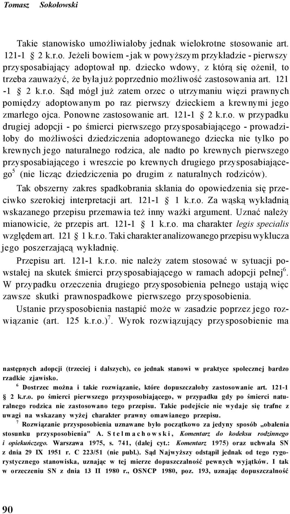 Ponowne zastosowanie art. 121-1 2 k.r.o. w przypadku drugiej adopcji - po śmierci pierwszego przysposabiającego - prowadziłoby do możliwości dziedziczenia adoptowanego dziecka nie tylko po krewnych