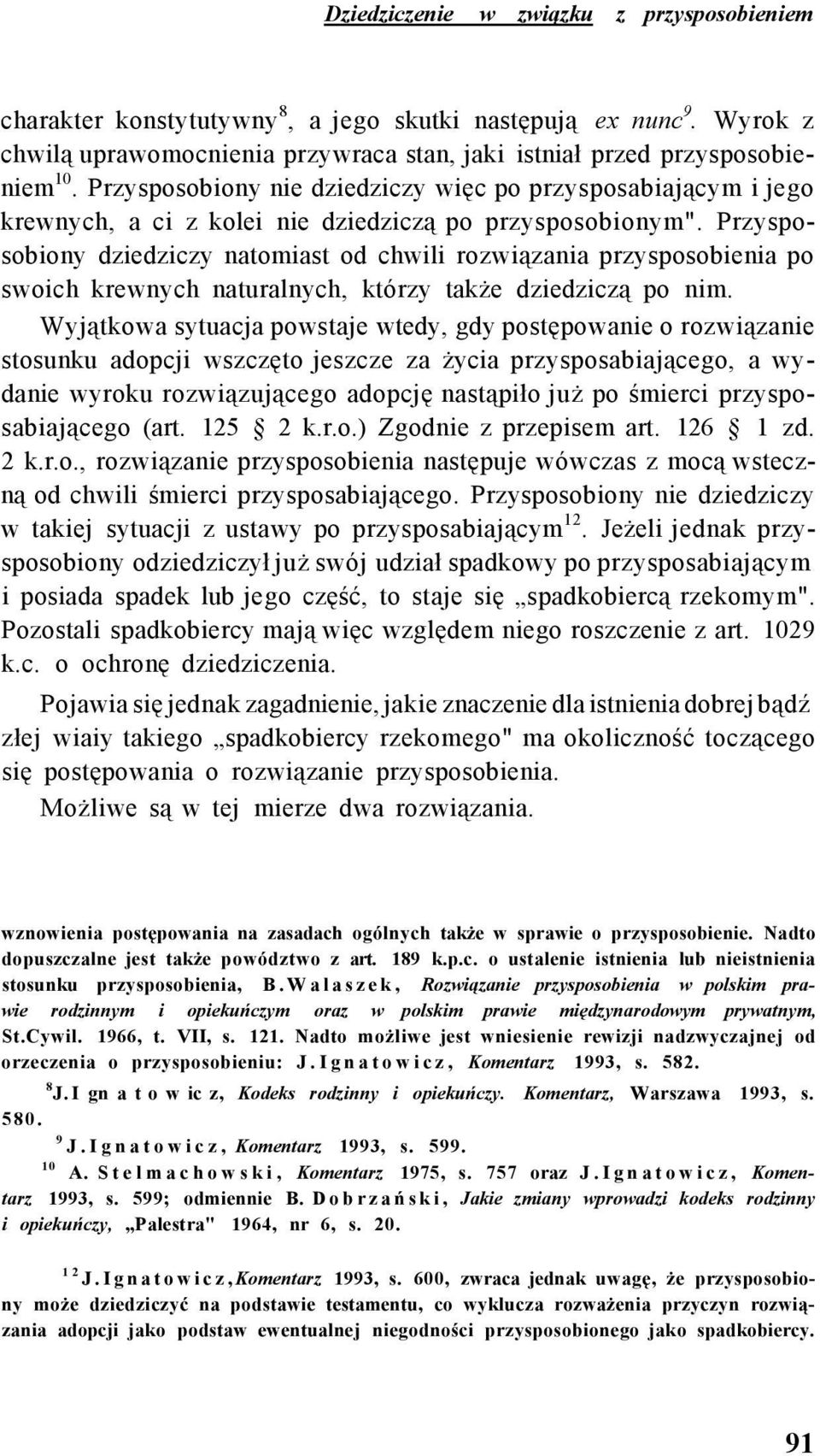 Przysposobiony dziedziczy natomiast od chwili rozwiązania przysposobienia po swoich krewnych naturalnych, którzy także dziedziczą po nim.