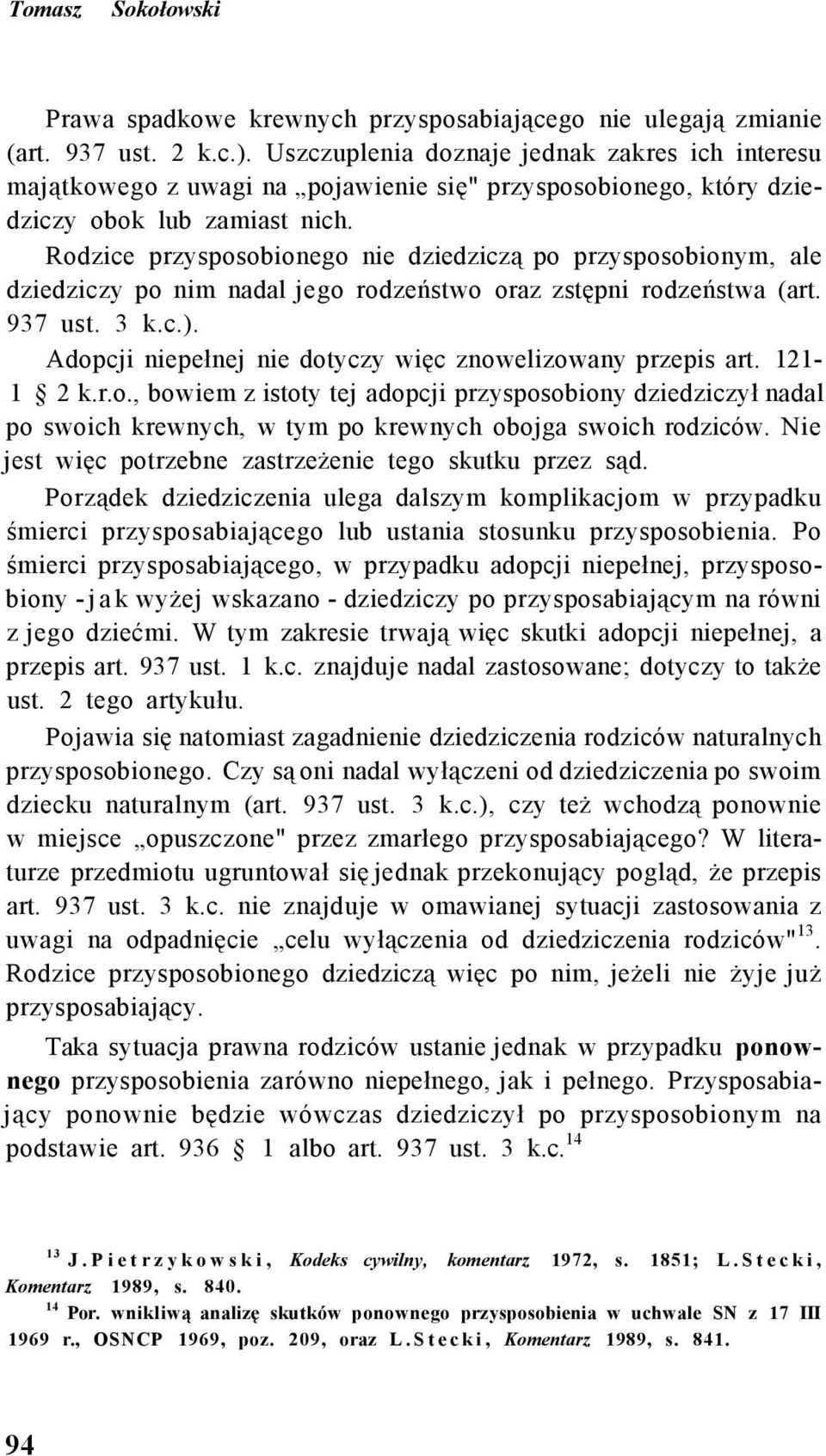 Rodzice przysposobionego nie dziedziczą po przysposobionym, ale dziedziczy po nim nadal jego rodzeństwo oraz zstępni rodzeństwa (art. 937 ust. 3 k.c.).