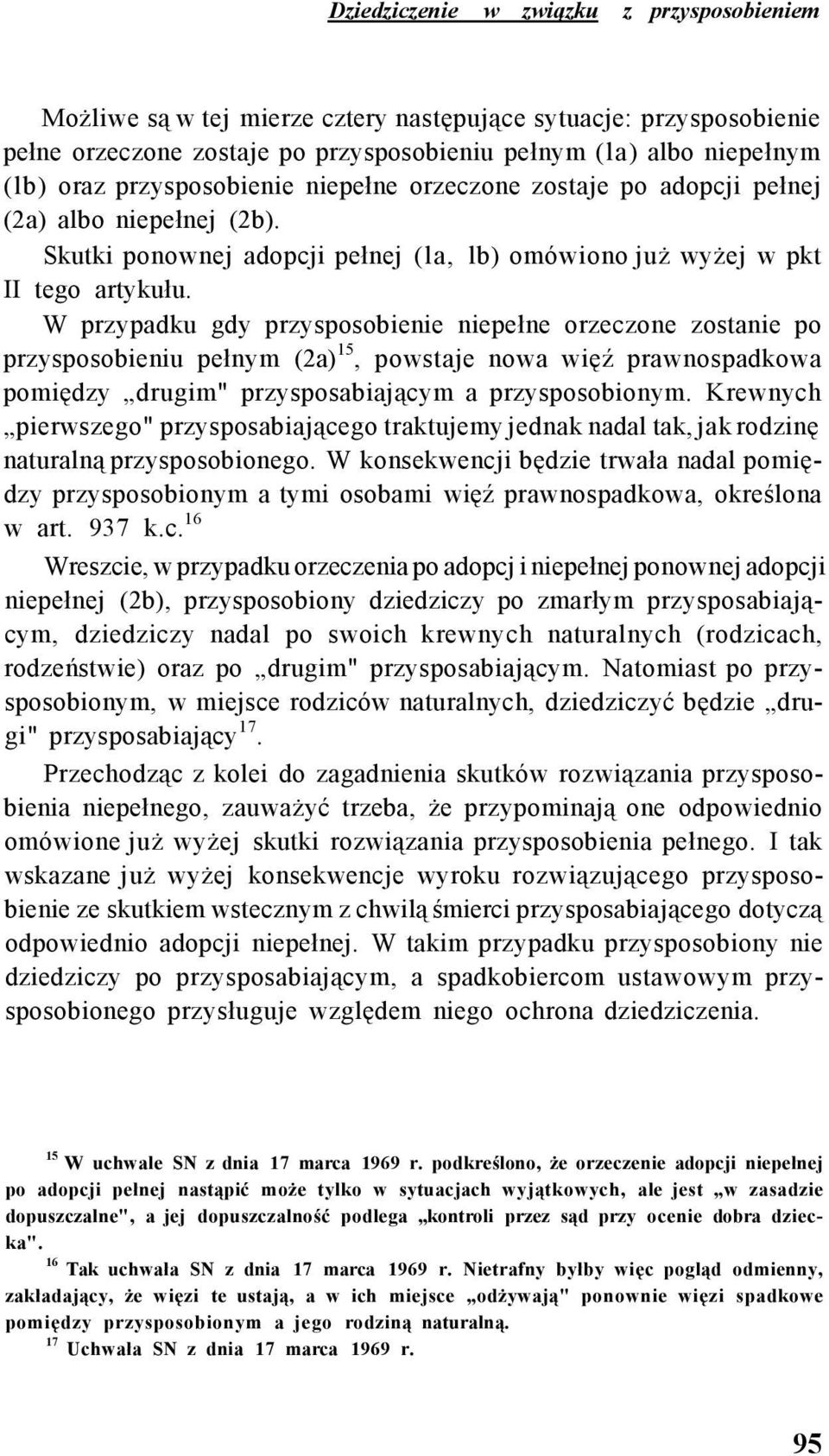 W przypadku gdy przysposobienie niepełne orzeczone zostanie po przysposobieniu pełnym (2a) 15, powstaje nowa więź prawnospadkowa pomiędzy drugim" przysposabiającym a przysposobionym.