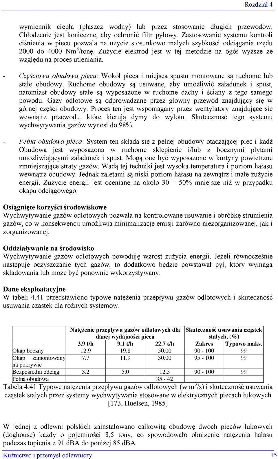 Zużycie elektrod jest w tej metodzie na ogół wyższe ze względu na proces utleniania. - Częściowa obudowa pieca: Wokół pieca i miejsca spustu montowane są ruchome lub stałe obudowy.