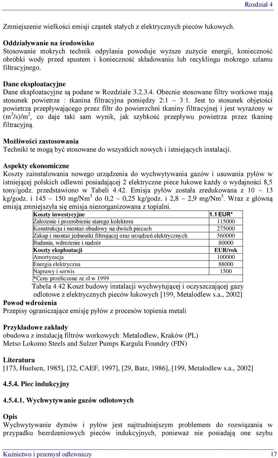 filtracyjnego. Dane eksploatacyjne Dane eksploatacyjne są podane w Rozdziale 3.2.3.4. Obecnie stosowane filtry workowe mają stosunek powietrze : tkanina filtracyjna pomiędzy 2:1 3:1.