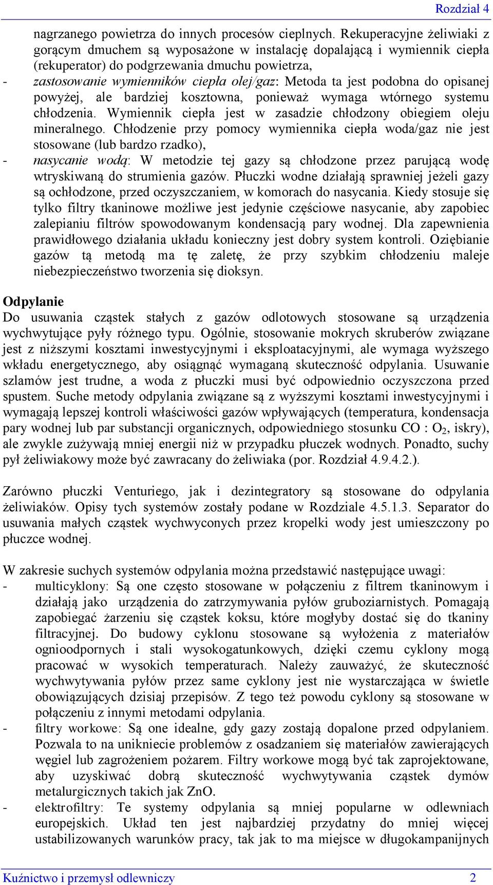 ta jest podobna do opisanej powyżej, ale bardziej kosztowna, ponieważ wymaga wtórnego systemu chłodzenia. Wymiennik ciepła jest w zasadzie chłodzony obiegiem oleju mineralnego.