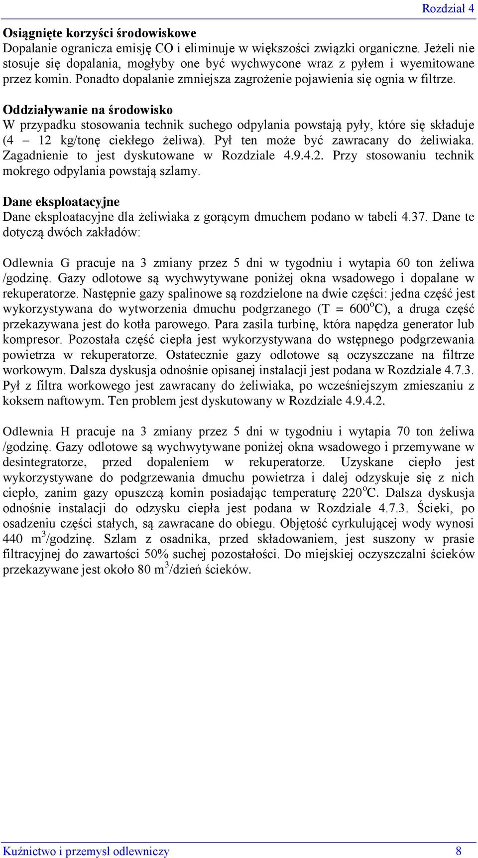 Oddziaływanie na środowisko W przypadku stosowania technik suchego odpylania powstają pyły, które się składuje (4 12 kg/tonę ciekłego żeliwa). Pył ten może być zawracany do żeliwiaka.