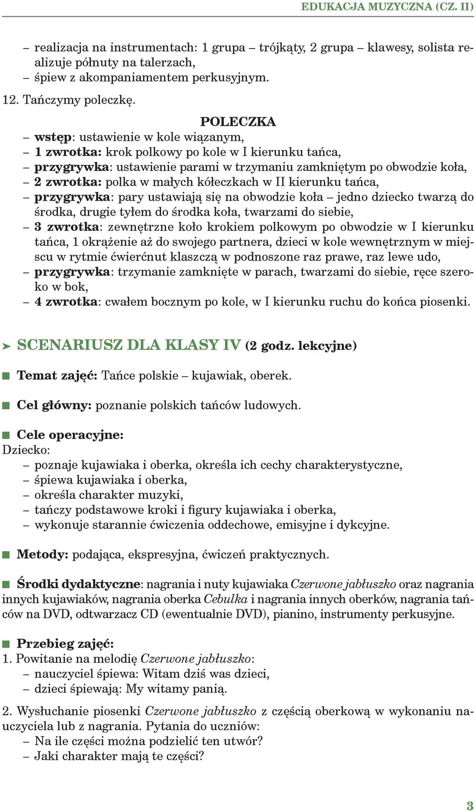 kółeczkach w II kierunku tańca, przygrywka: pary ustawiają się na obwodzie koła jedno dziecko twarzą do środka, drugie tyłem do środka koła, twarzami do siebie, 3 zwrotka: zewnętrzne koło krokiem