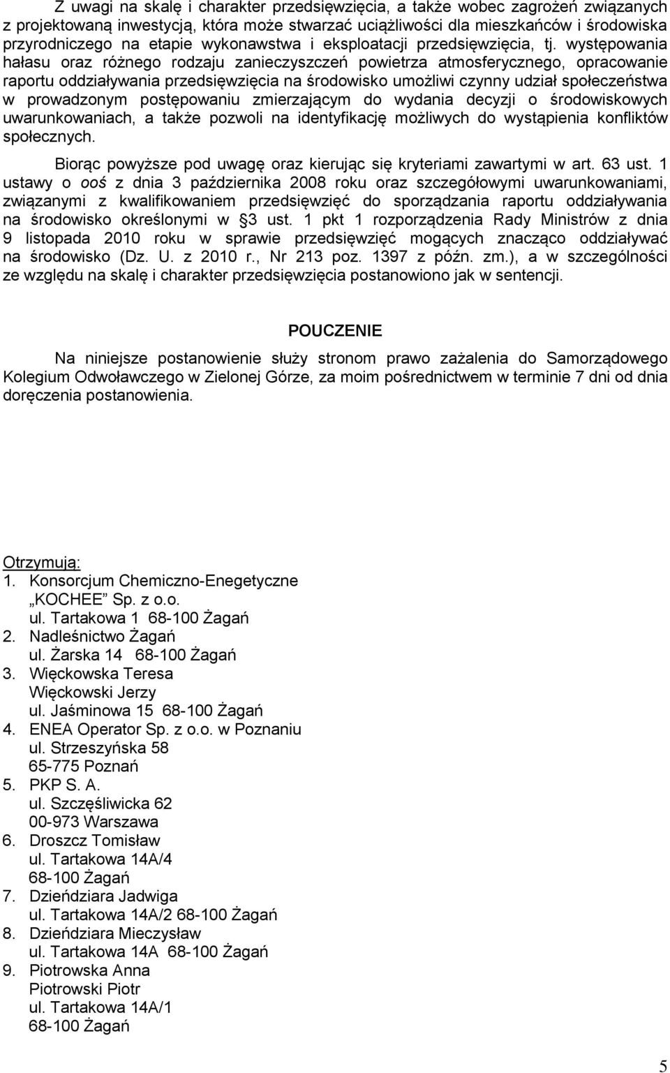 występowania hałasu oraz różnego rodzaju zanieczyszczeń powietrza atmosferycznego, opracowanie raportu oddziaływania przedsięwzięcia na środowisko umożliwi czynny udział społeczeństwa w prowadzonym