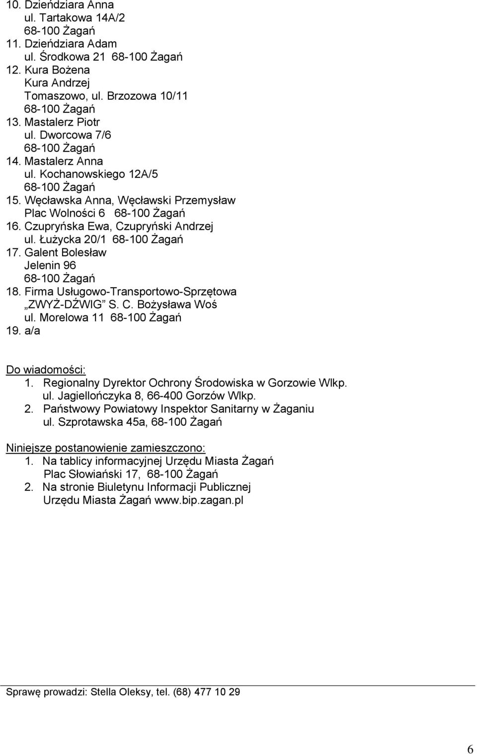 Firma Usługowo-Transportowo-Sprzętowa ZWYŻ-DŹWIG S. C. Bożysława Woś ul. Morelowa 11 19. a/a Do wiadomości: 1. Regionalny Dyrektor Ochrony Środowiska w Gorzowie Wlkp. ul. Jagiellończyka 8, 66-400 Gorzów Wlkp.