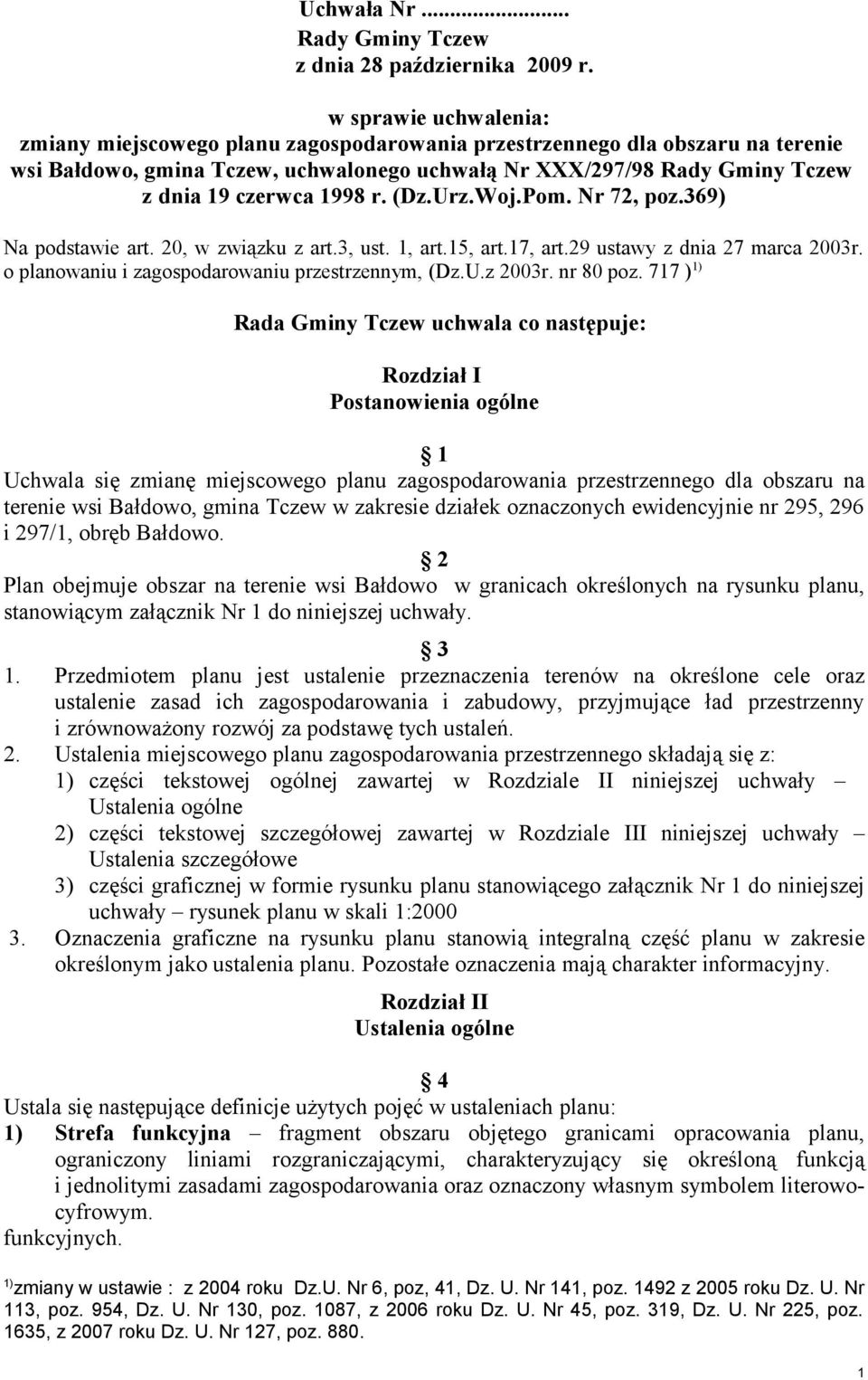1998 r. (Dz.Urz.Woj.Pom. Nr 72, poz.369) Na podstawie art. 20, w związku z art.3, ust. 1, art.15, art.17, art.29 ustawy z dnia 27 marca 2003r. o planowaniu i zagospodarowaniu przestrzennym, (Dz.U.z 2003r.