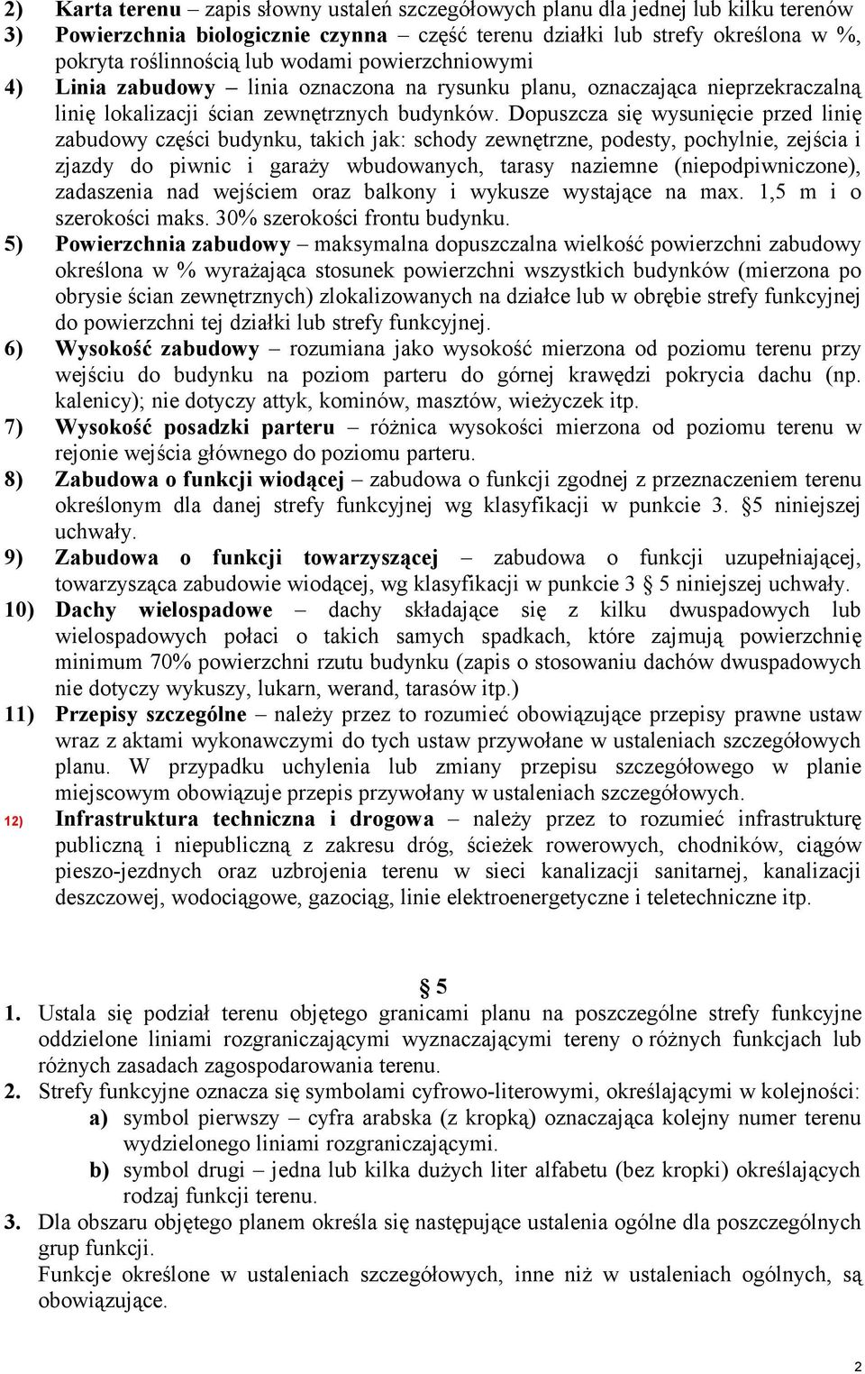 Dopuszcza się wysunięcie przed linię zabudowy części budynku, takich jak: schody zewnętrzne, podesty, pochylnie, zejścia i zjazdy do piwnic i garaży wbudowanych, tarasy naziemne (niepodpiwniczone),