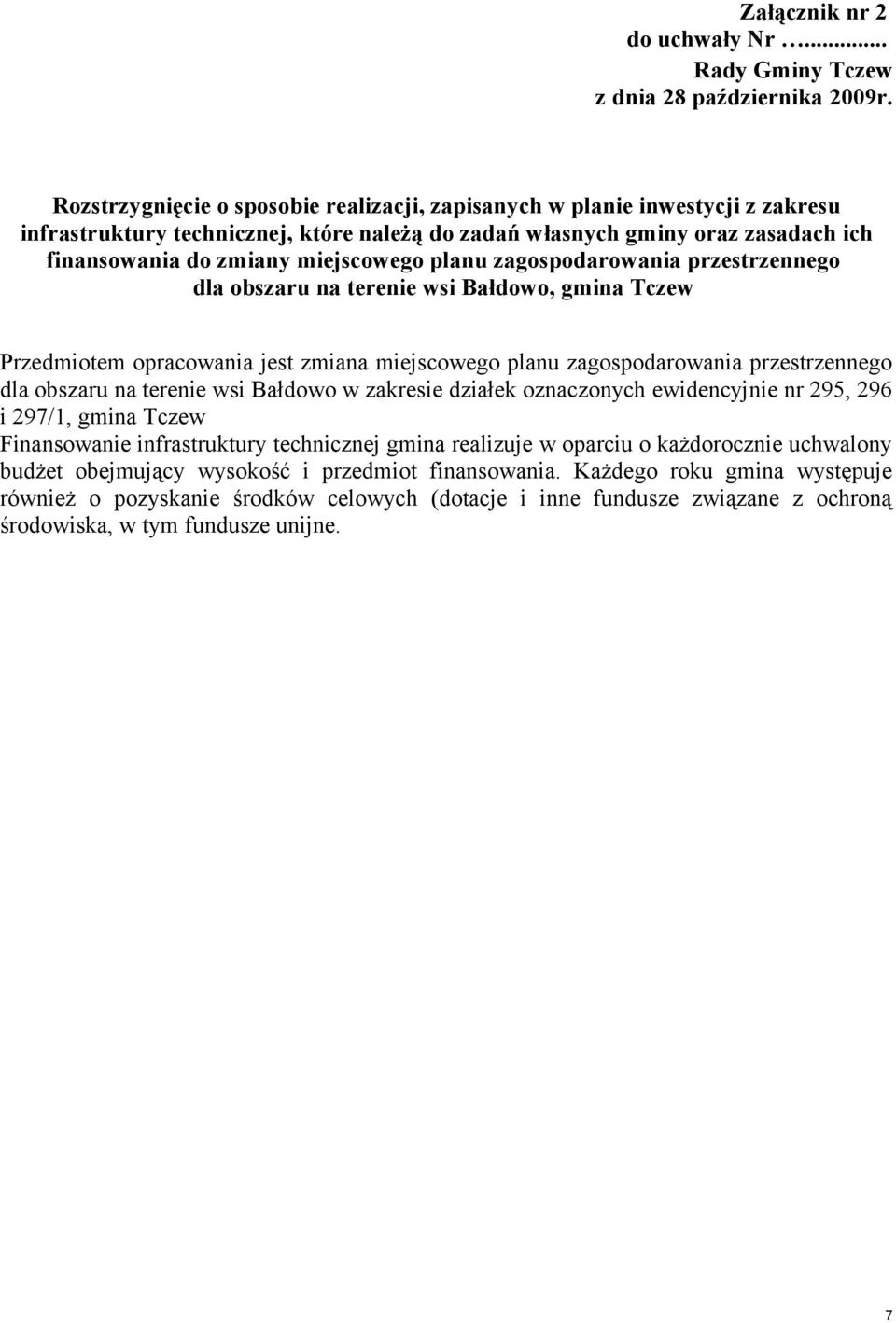 planu zagospodarowania przestrzennego dla obszaru na terenie wsi Bałdowo, gmina Tczew Przedmiotem opracowania jest zmiana miejscowego planu zagospodarowania przestrzennego dla obszaru na terenie wsi