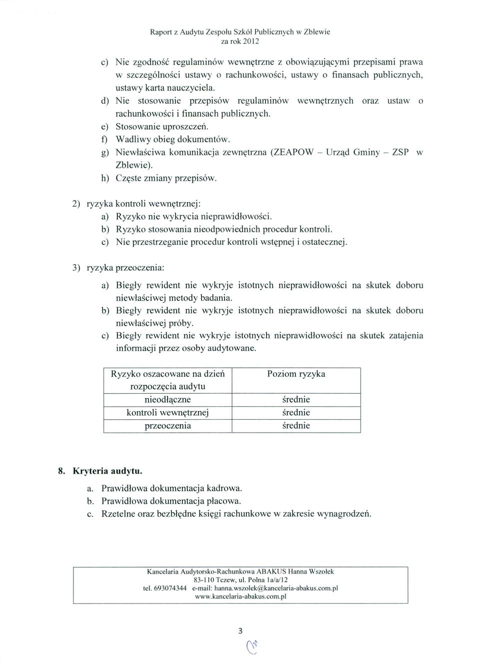 g) Niewłaściwa komunikacja zewnętrzna (ZEAPOW - Urząd Gminy - ZSP w Zblewie). h) Częste zmiany przepisów. 2) ryzyka kontroli wewnętrznej: a) Ryzyko nie wykrycia nieprawidłowości.