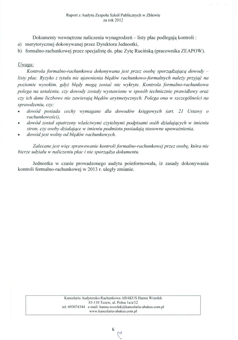 Ryzyko z tytułu nie ujawnienia błędów rachunkowo-formalnych należy przyjąć na poziomie wysokim, gdyż błędy mogą zostać nie wykryte.