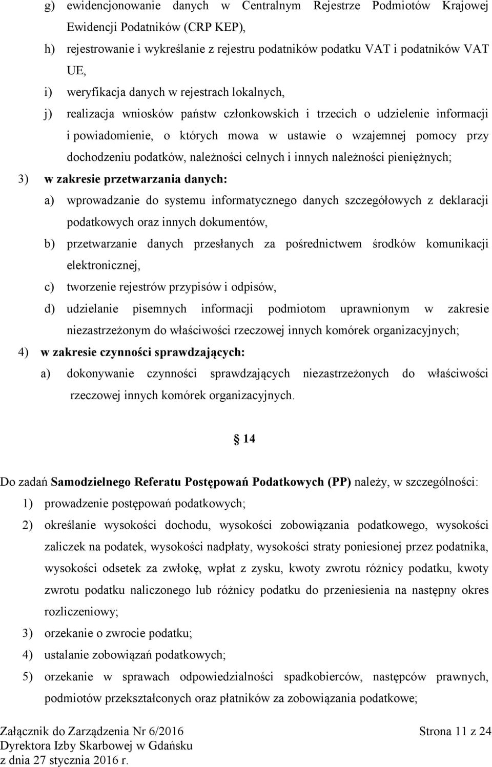 podatków, należności celnych i innych należności pieniężnych; 3) w zakresie przetwarzania danych: a) wprowadzanie do systemu informatycznego danych szczegółowych z deklaracji podatkowych oraz innych
