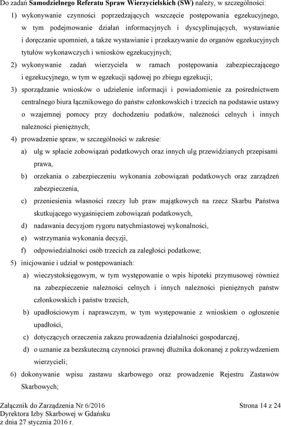 wierzyciela w ramach postępowania zabezpieczającego i egzekucyjnego, w tym w egzekucji sądowej po zbiegu egzekucji; 3) sporządzanie wniosków o udzielenie informacji i powiadomienie za pośrednictwem