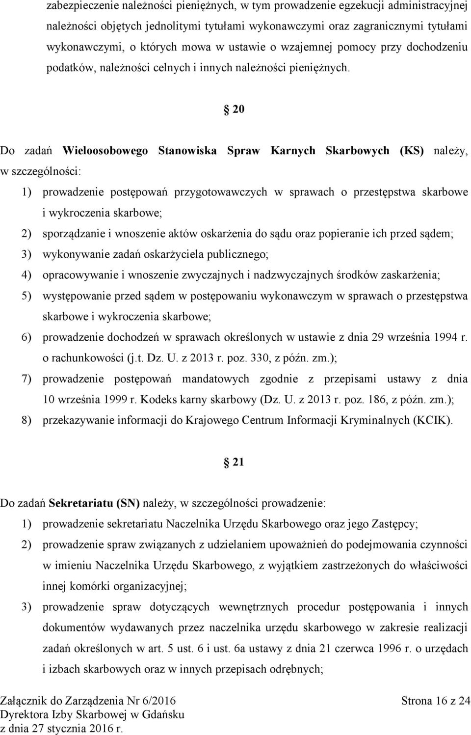 20 Do zadań Wieloosobowego Stanowiska Spraw Karnych Skarbowych (KS) należy, w szczególności: 1) prowadzenie postępowań przygotowawczych w sprawach o przestępstwa skarbowe i wykroczenia skarbowe; 2)