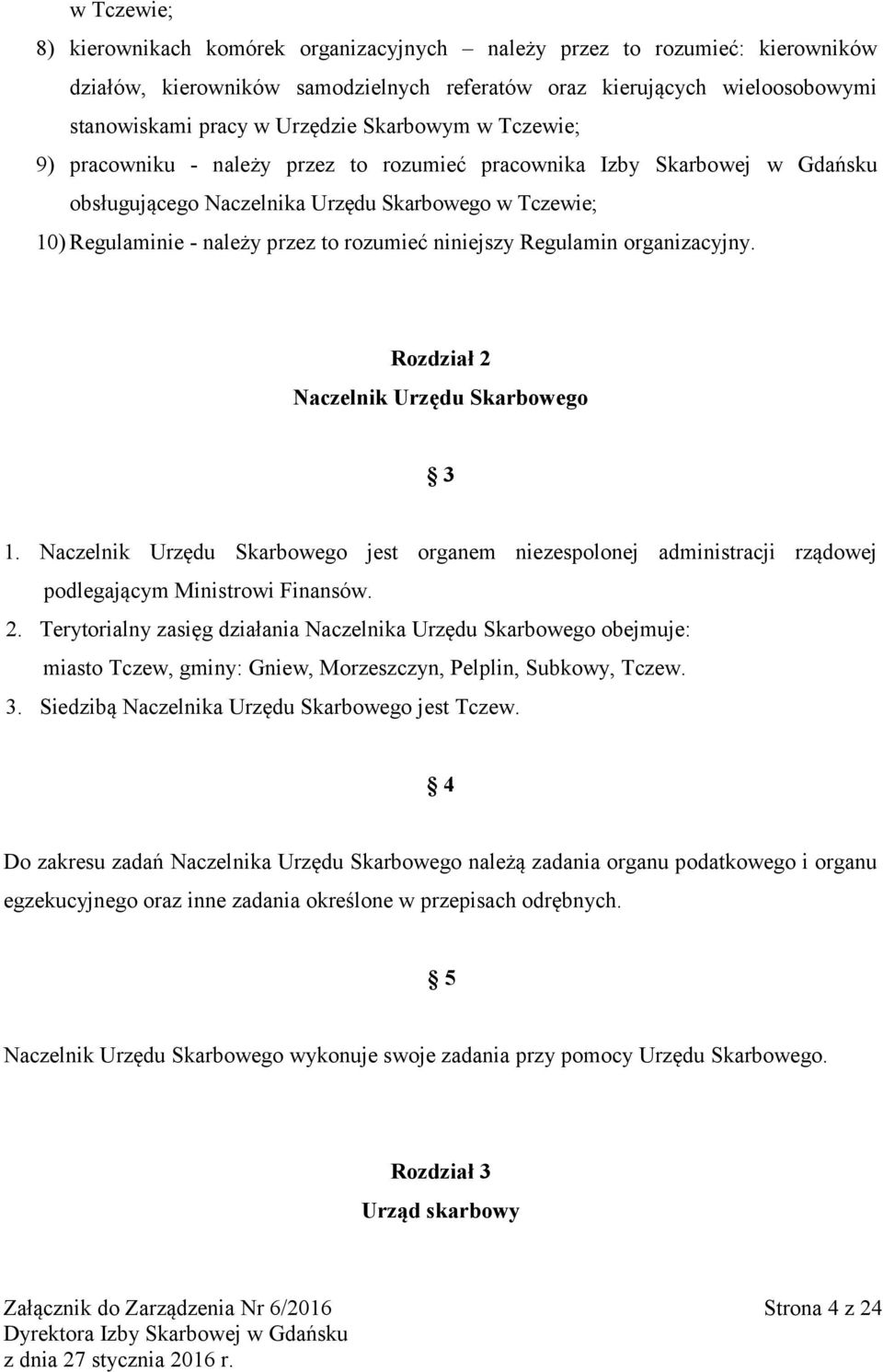 niniejszy Regulamin organizacyjny. Rozdział 2 Naczelnik Urzędu Skarbowego 3 1. Naczelnik Urzędu Skarbowego jest organem niezespolonej administracji rządowej podlegającym Ministrowi Finansów. 2. Terytorialny zasięg działania Naczelnika Urzędu Skarbowego obejmuje: miasto Tczew, gminy: Gniew, Morzeszczyn, Pelplin, Subkowy, Tczew.