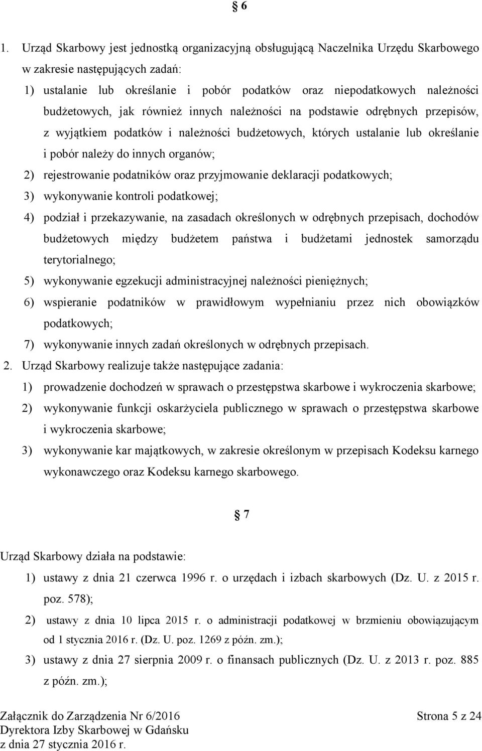 rejestrowanie podatników oraz przyjmowanie deklaracji podatkowych; 3) wykonywanie kontroli podatkowej; 4) podział i przekazywanie, na zasadach określonych w odrębnych przepisach, dochodów budżetowych