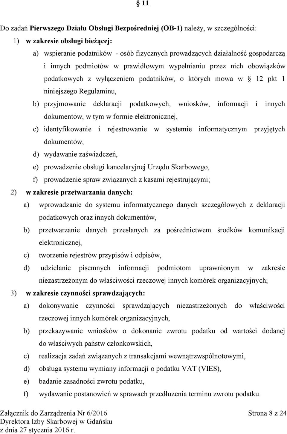 wniosków, informacji i innych dokumentów, w tym w formie elektronicznej, c) identyfikowanie i rejestrowanie w systemie informatycznym przyjętych dokumentów, d) wydawanie zaświadczeń, e) prowadzenie