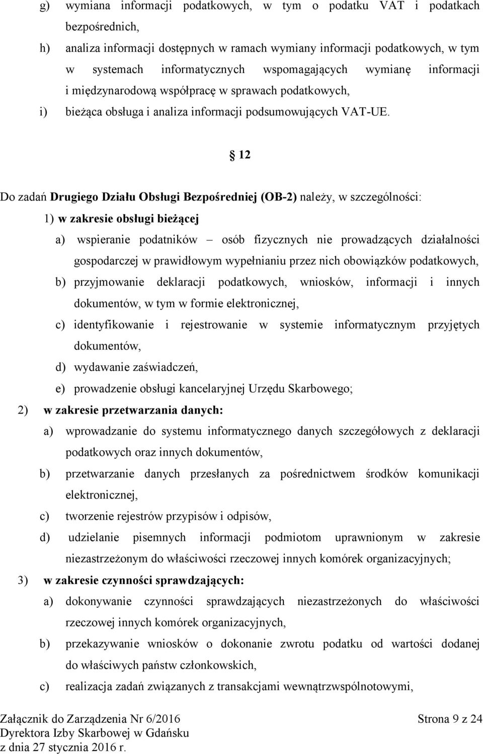 12 Do zadań Drugiego Działu Obsługi Bezpośredniej (OB-2) należy, w szczególności: 1) w zakresie obsługi bieżącej a) wspieranie podatników osób fizycznych nie prowadzących działalności gospodarczej w