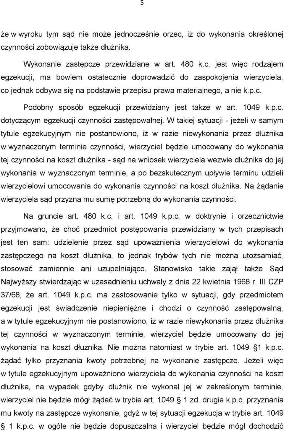p.c. Podobny sposób egzekucji przewidziany jest także w art. 1049 k.p.c. dotyczącym egzekucji czynności zastępowalnej.