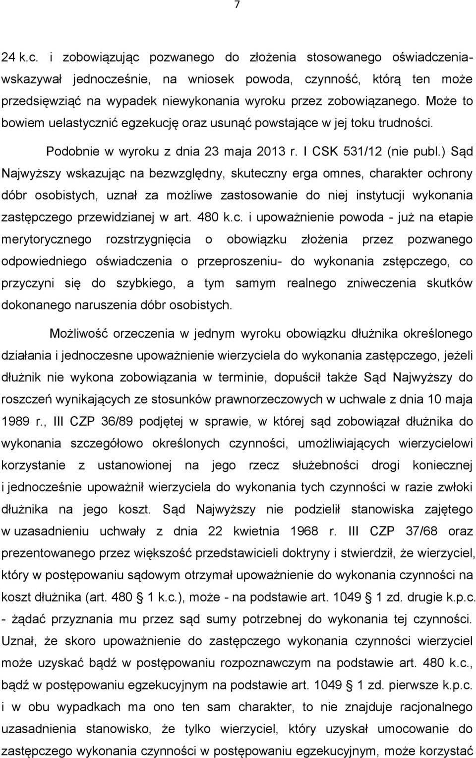 Może to bowiem uelastycznić egzekucję oraz usunąć powstające w jej toku trudności. Podobnie w wyroku z dnia 23 maja 2013 r. I CSK 531/12 (nie publ.