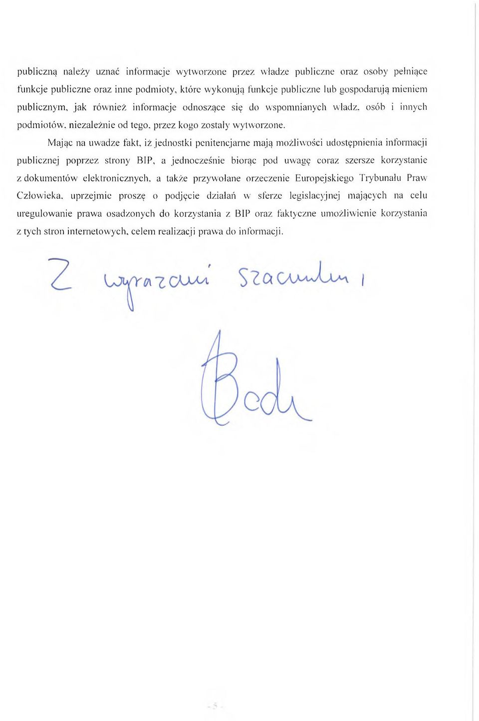 Mając na uwadze fakt, iż jednostki penitencjarne mają możliwości udostępnienia informacji publicznej poprzez strony BIP, a jednocześnie biorąc pod uwagę coraz szersze korzystanie z dokumentów