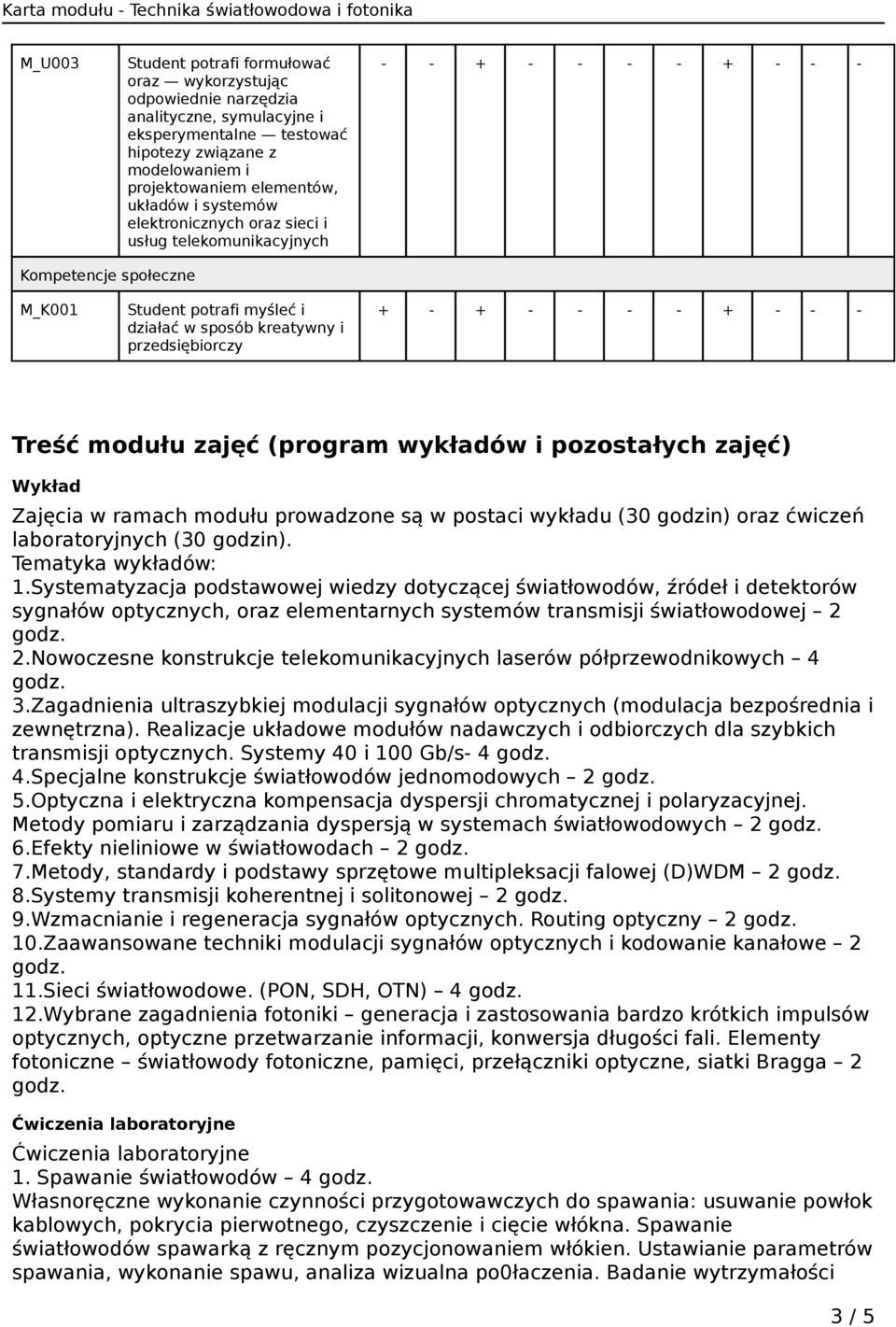 + - - - Treść modułu zajęć (program wykładów i pozostałych zajęć) Wykład w ramach modułu prowadzone są w postaci wykładu (30 godzin) oraz ćwiczeń laboratoryjnych (30 godzin). Tematyka wykładów: 1.