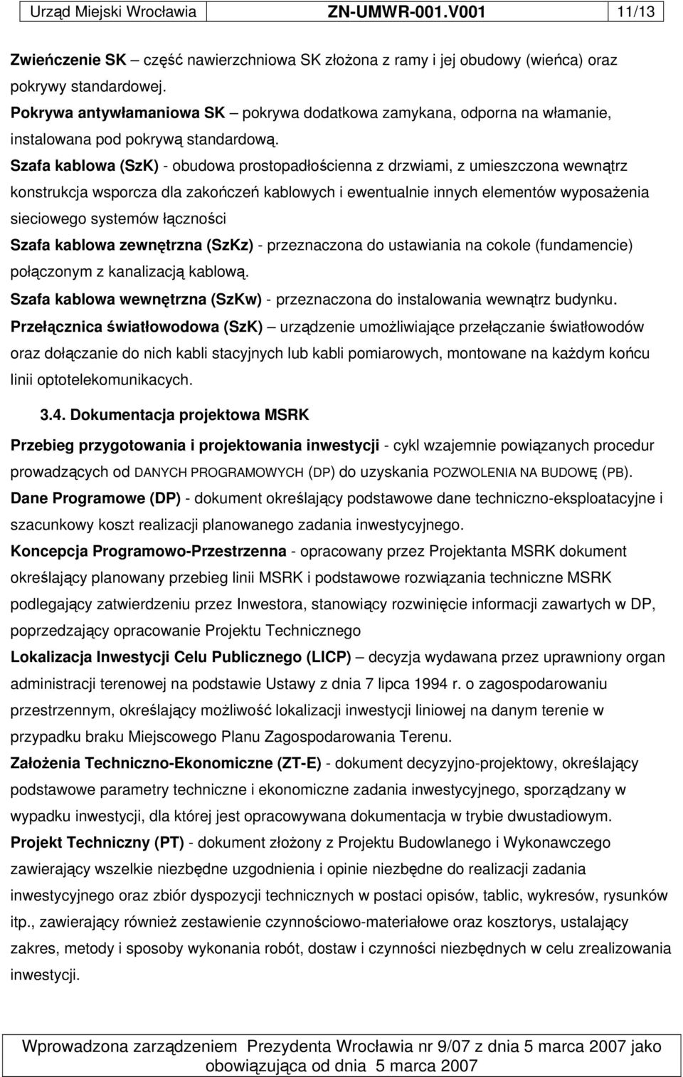 Szafa kablowa (SzK) - obudowa prostopadłocienna z drzwiami, z umieszczona wewntrz konstrukcja wsporcza dla zakocze kablowych i ewentualnie innych elementów wyposaenia sieciowego systemów łcznoci