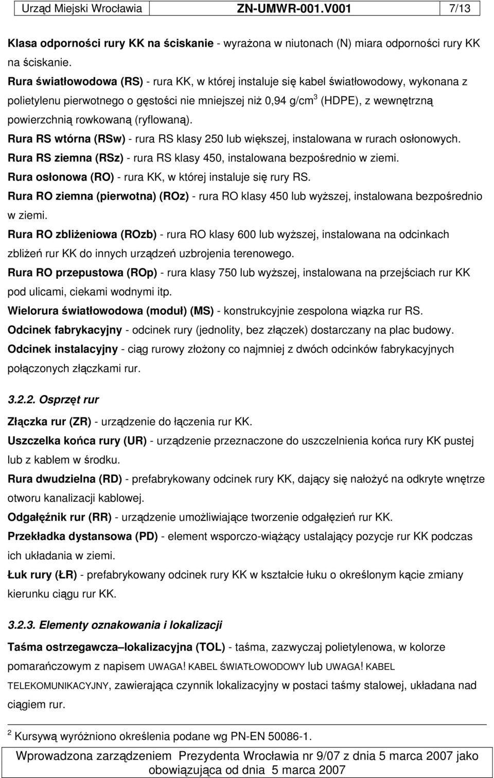 Rura RS wtórna (RSw) - rura RS klasy 250 lub wikszej, instalowana w rurach osłonowych. Rura RS ziemna (RSz) - rura RS klasy 450, instalowana bezporednio w ziemi.