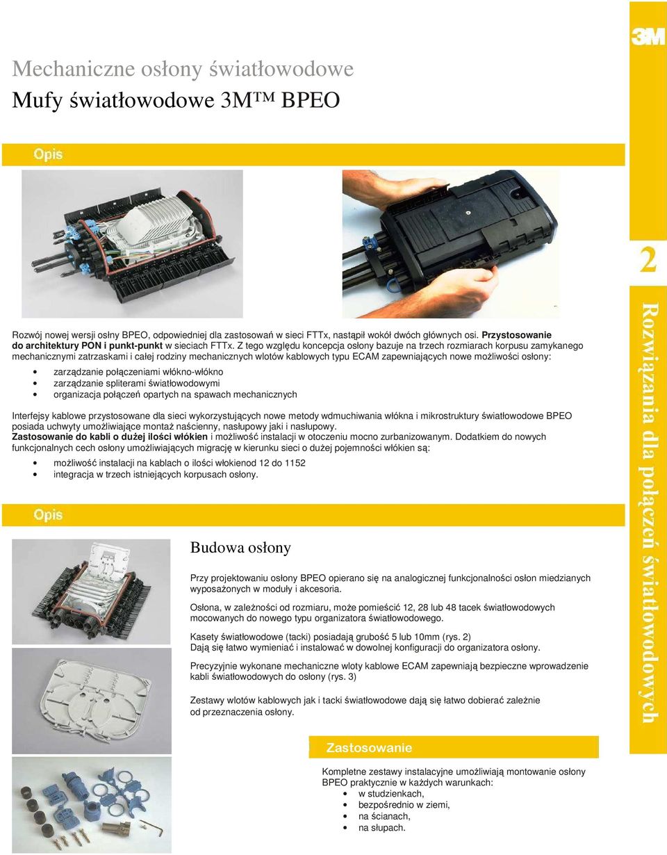 osłony: zarządzanie połączeniami włókno-włókno zarządzanie spliterami światłowodowymi organizacja połączeń opartych na spawach mechanicznych Interfejsy kablowe przystosowane dla sieci