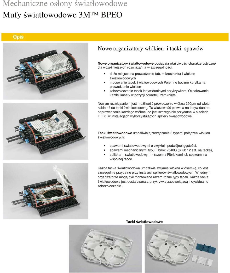 pozycji otwartej i zamkniętej. Nowym rozwiązaniem jest moŝliwość prowadzenie włókna 250µm od wlotu kabla aŝ do tacki światłowodowej.
