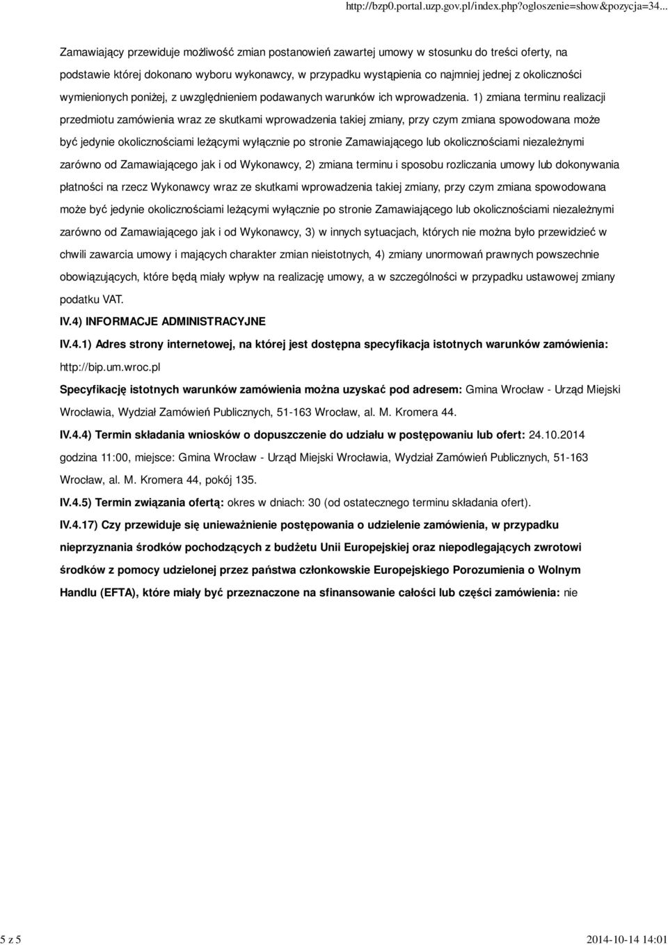 1) zmiana terminu realizacji przedmiotu zamówienia wraz ze skutkami wprowadzenia takiej zmiany, przy czym zmiana spowodowana może być jedynie okolicznościami leżącymi wyłącznie po stronie