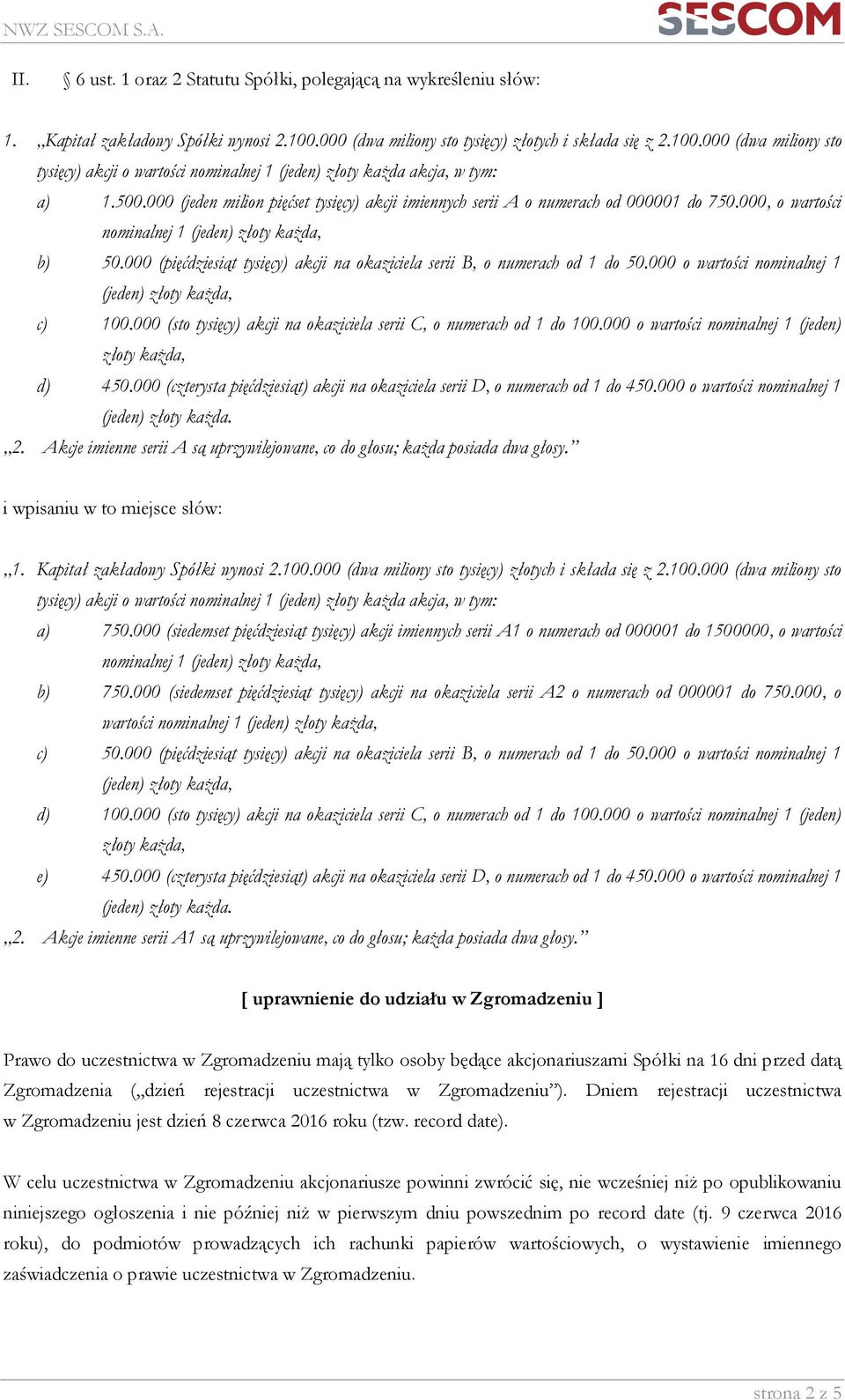 000 (jeden milion pięćset tysięcy) akcji imiennych serii A o numerach od 000001 do 750.000, o wartości nominalnej 1 (jeden) złoty każda, b) 50.