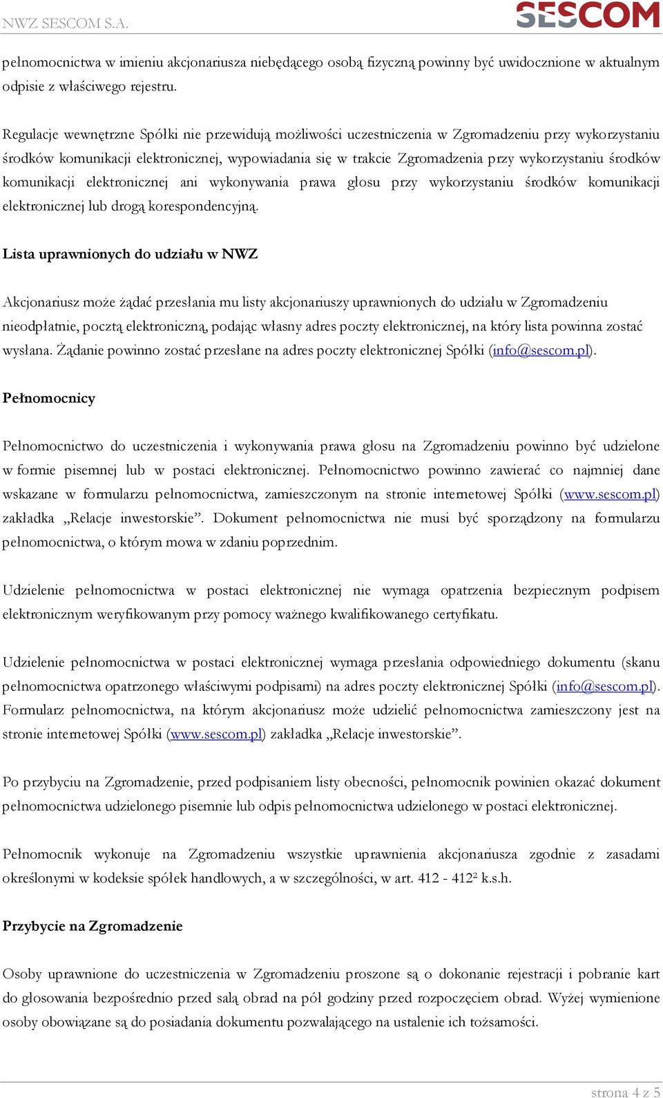 środków komunikacji elektronicznej ani wykonywania prawa głosu przy wykorzystaniu środków komunikacji elektronicznej lub drogą korespondencyjną.