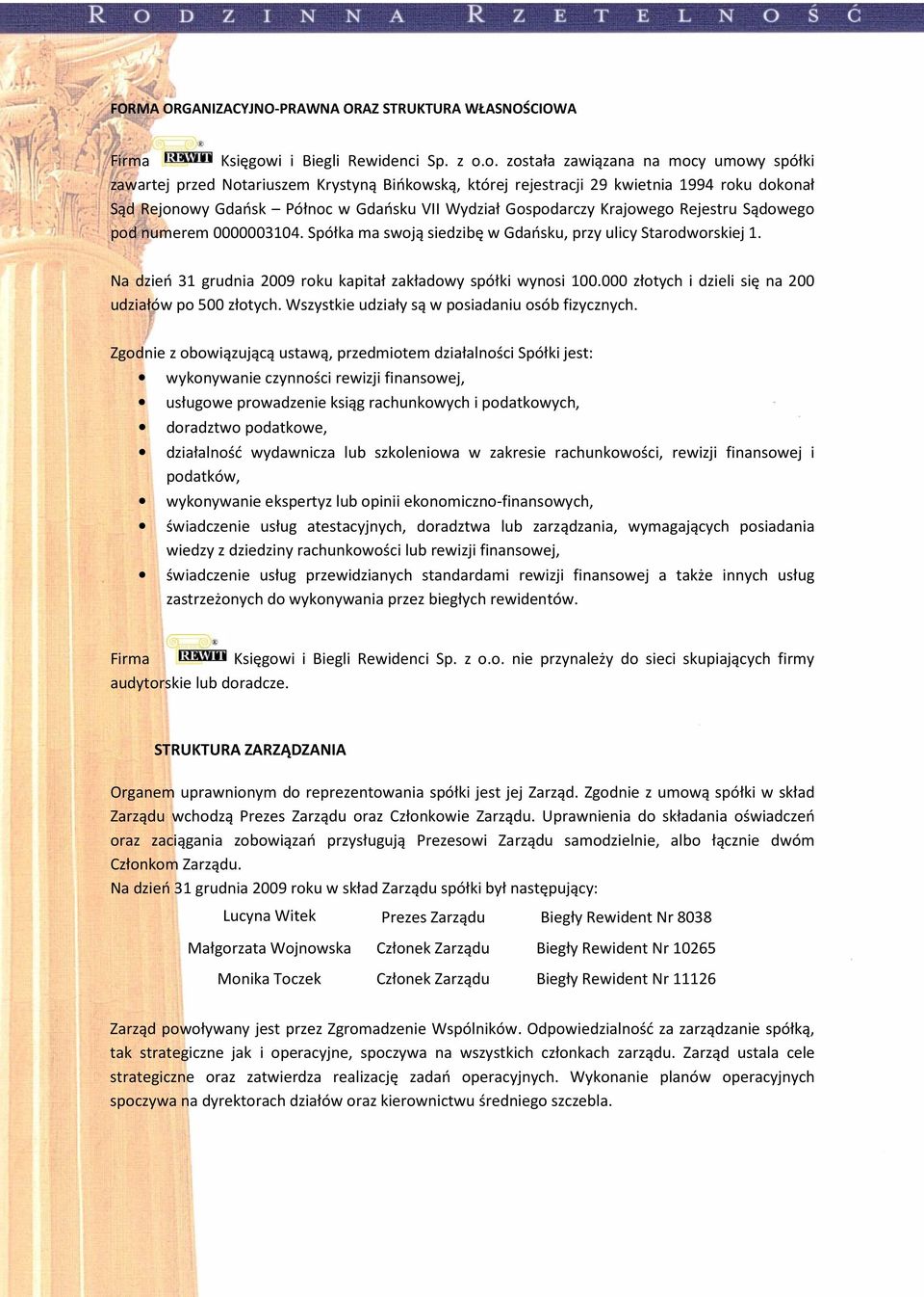 o. została zawiązana na mocy umowy spółki zawartej przed Notariuszem Krystyną Bińkowską, której rejestracji 29 kwietnia 1994 roku dokonał Sąd Rejonowy Gdańsk Północ w Gdańsku VII Wydział Gospodarczy